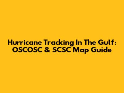 Hurricane Tracking In The Gulf: OSCOSC & SCSC Map Guide