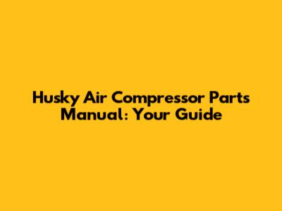 Husky Air Compressor Parts Manual: Your Guide