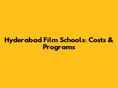 Hyderabad Film Schools: Costs & Programs