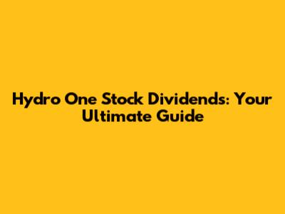 Hydro One Stock Dividends: Your Ultimate Guide