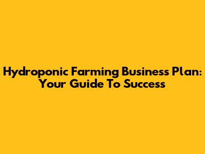 Hydroponic Farming Business Plan: Your Guide To Success