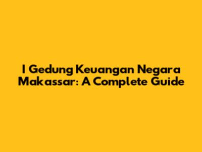 I Gedung Keuangan Negara Makassar: A Complete Guide