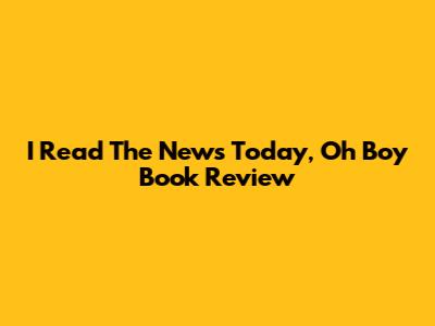 I Read The News Today, Oh Boy Book Review