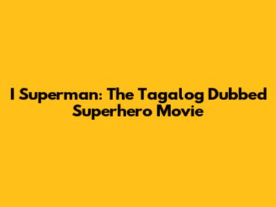 I Superman: The Tagalog Dubbed Superhero Movie