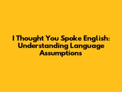 I Thought You Spoke English: Understanding Language Assumptions