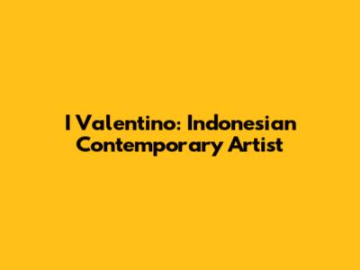 I Valentino: Indonesian Contemporary Artist
