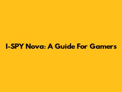 I-SPY Nova: A Guide For Gamers