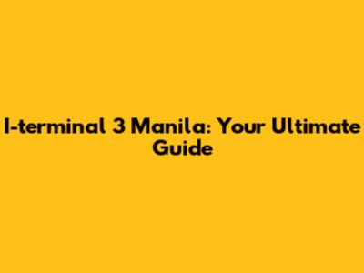 I-terminal 3 Manila: Your Ultimate Guide