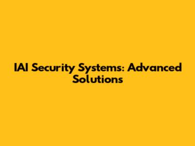 IAI Security Systems: Advanced Solutions