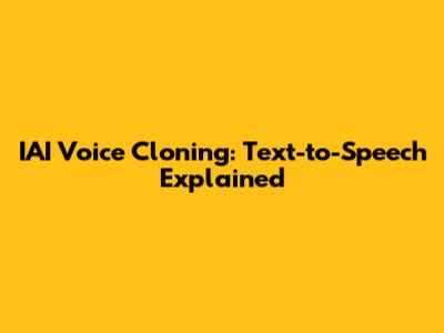 IAI Voice Cloning: Text-to-Speech Explained