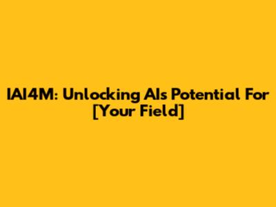 IAI4M: Unlocking AI's Potential For [Your Field]