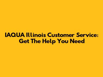 IAQUA Illinois Customer Service: Get The Help You Need