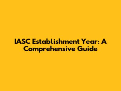 IASC Establishment Year: A Comprehensive Guide