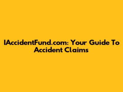 IAccidentFund.com: Your Guide To Accident Claims