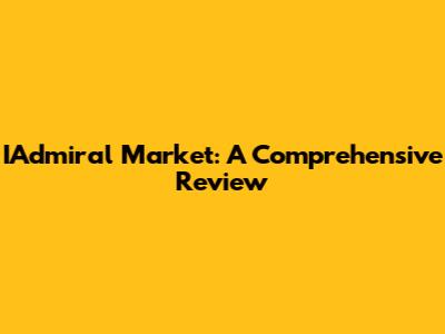 IAdmiral Market: A Comprehensive Review