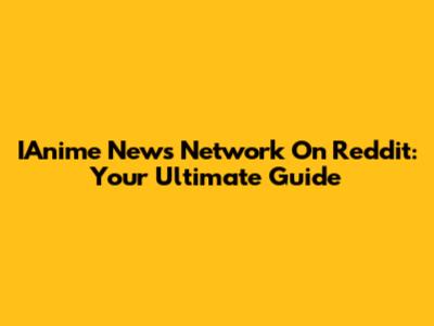 IAnime News Network On Reddit: Your Ultimate Guide