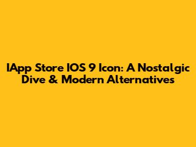 IApp Store IOS 9 Icon: A Nostalgic Dive & Modern Alternatives