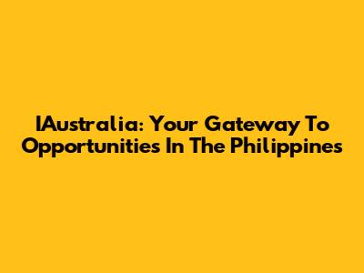 IAustralia: Your Gateway To Opportunities In The Philippines