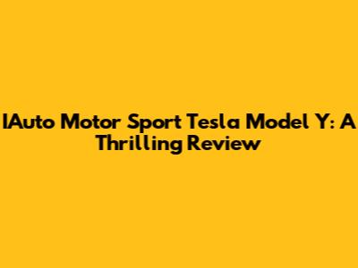 IAuto Motor Sport Tesla Model Y: A Thrilling Review