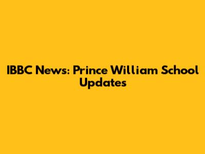 IBBC News: Prince William School Updates