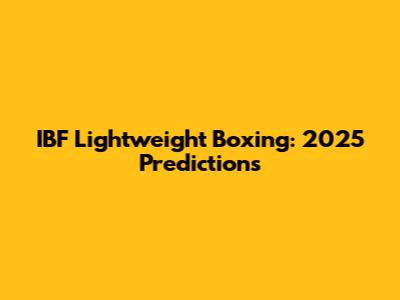 IBF Lightweight Boxing: 2025 Predictions