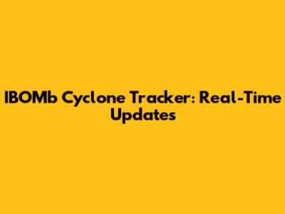 IBOMb Cyclone Tracker: Real-Time Updates