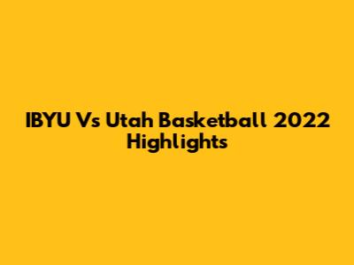 IBYU Vs Utah Basketball 2022 Highlights