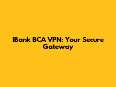 IBank BCA VPN: Your Secure Gateway