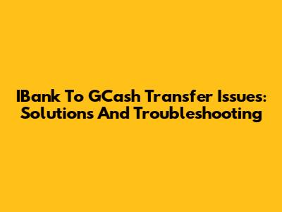 IBank To GCash Transfer Issues: Solutions And Troubleshooting