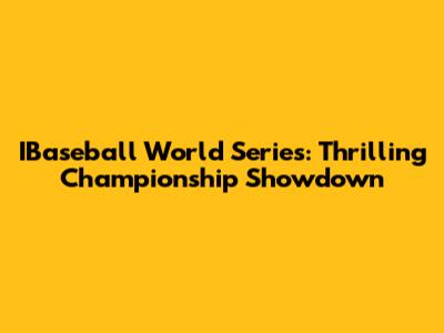 IBaseball World Series: Thrilling Championship Showdown