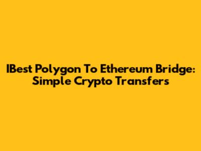 IBest Polygon To Ethereum Bridge: Simple Crypto Transfers