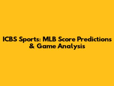 ICBS Sports: MLB Score Predictions & Game Analysis