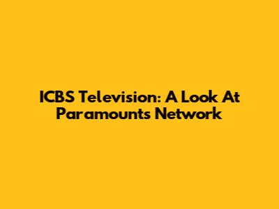 ICBS Television: A Look At Paramount's Network