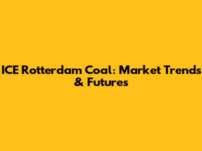 ICE Rotterdam Coal: Market Trends & Futures