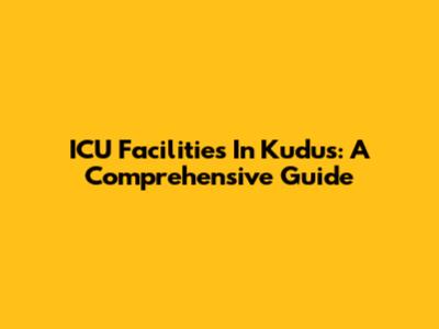 ICU Facilities In Kudus: A Comprehensive Guide