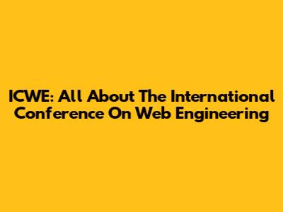 ICWE: All About The International Conference On Web Engineering