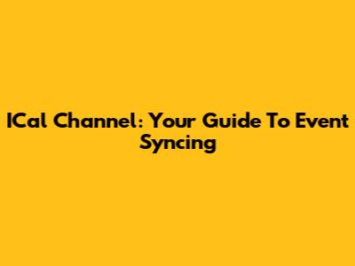 ICal Channel: Your Guide To Event Syncing