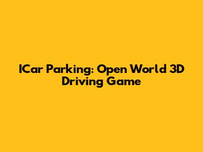 ICar Parking: Open World 3D Driving Game