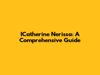 ICatherine Nerissa: A Comprehensive Guide