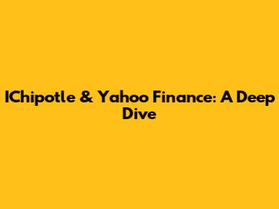 IChipotle & Yahoo Finance: A Deep Dive