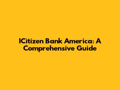 ICitizen Bank America: A Comprehensive Guide