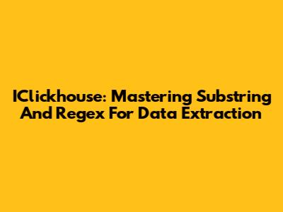 IClickhouse: Mastering Substring And Regex For Data Extraction