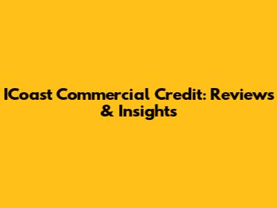 ICoast Commercial Credit: Reviews & Insights