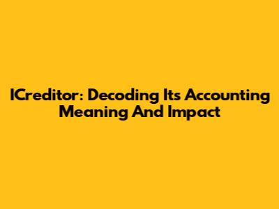 ICreditor: Decoding Its Accounting Meaning And Impact