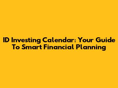 ID Investing Calendar: Your Guide To Smart Financial Planning