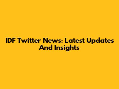 IDF Twitter News: Latest Updates And Insights