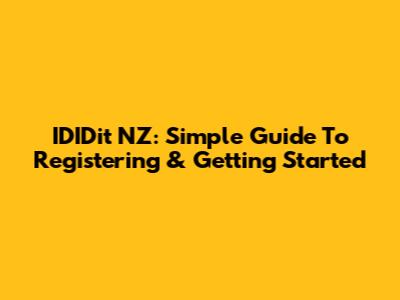 IDIDit NZ: Simple Guide To Registering & Getting Started
