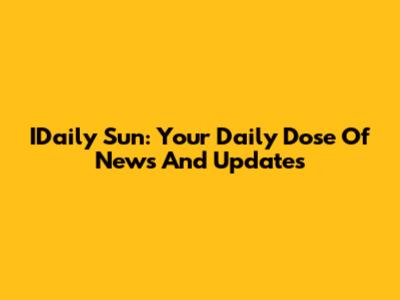 IDaily Sun: Your Daily Dose Of News And Updates