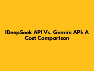IDeepSeek API Vs. Gemini API: A Cost Comparison