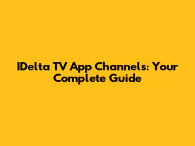 IDelta TV App Channels: Your Complete Guide
